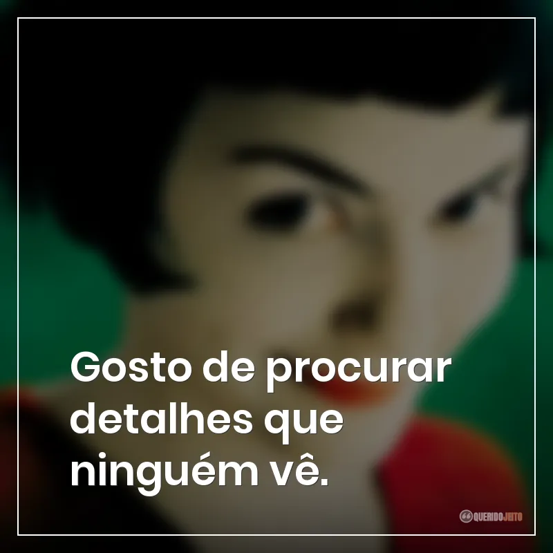 Gosto de procurar detalhes que ninguém vê.