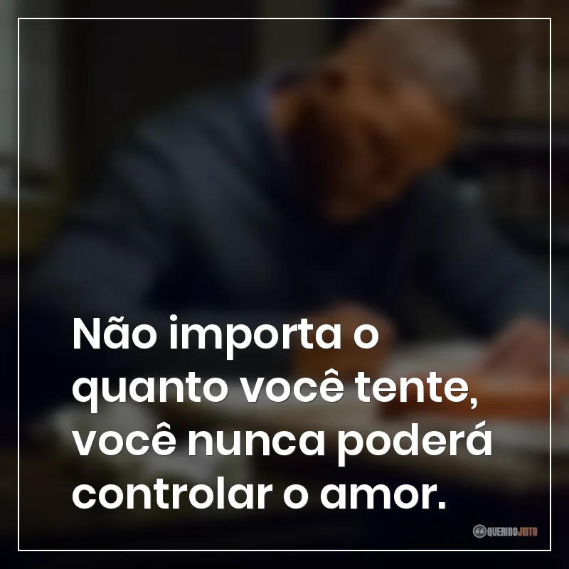 Frases do filme Beleza Oculta: Não importa o quanto você tente, você nunca poderá controlar o amor.