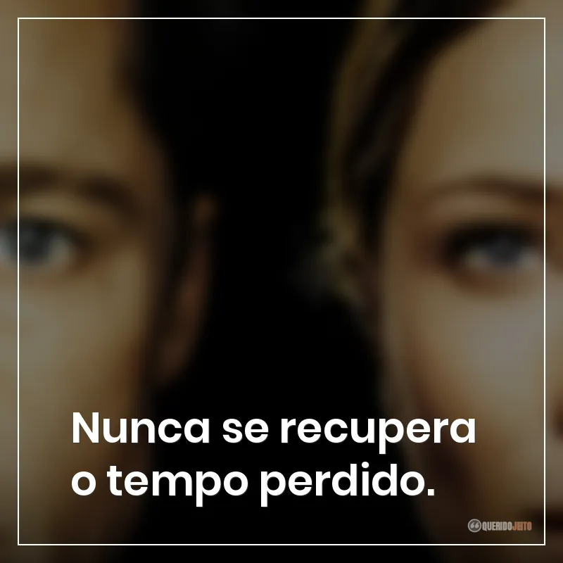 Nunca se recupera o tempo perdido.