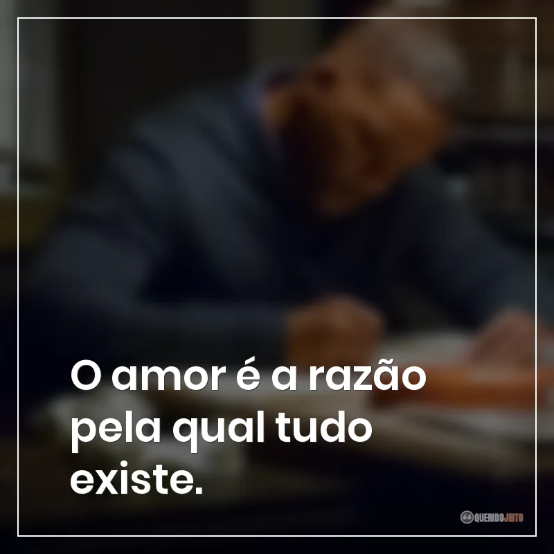 Frases do filme Beleza Oculta: O amor é a razão pela qual tudo existe.