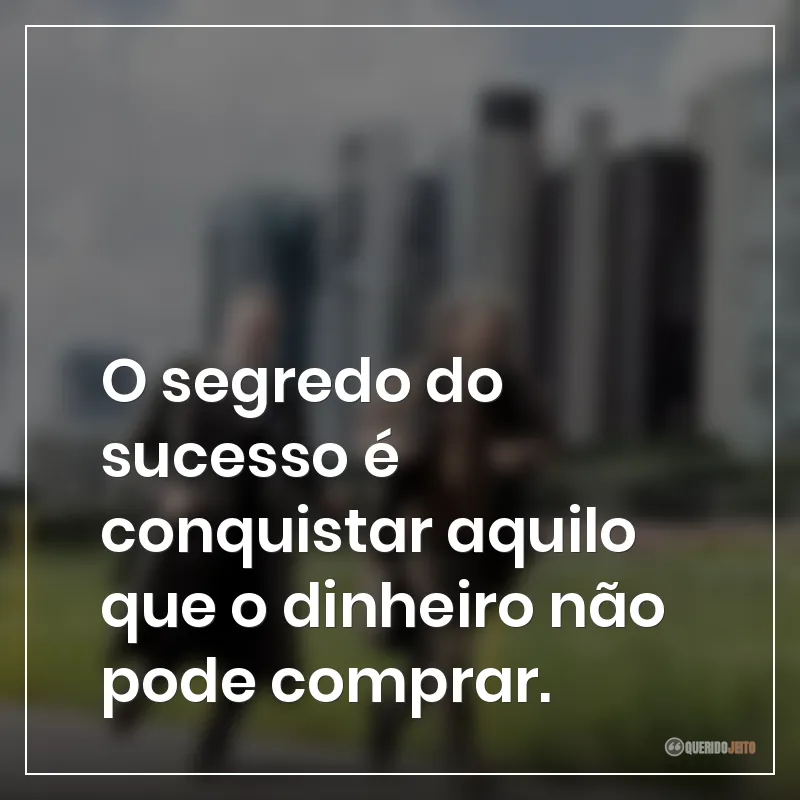 Frases do filme O Vendedor de Sonhos: O segredo do sucesso é conquistar aquilo que o dinheiro não pode comprar.