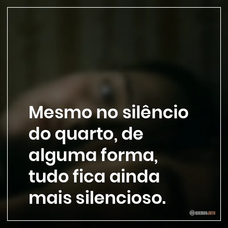 Frases do filme Obsessão: "Mesmo no silêncio do quarto, de alguma forma, tudo fica ainda mais silencioso."