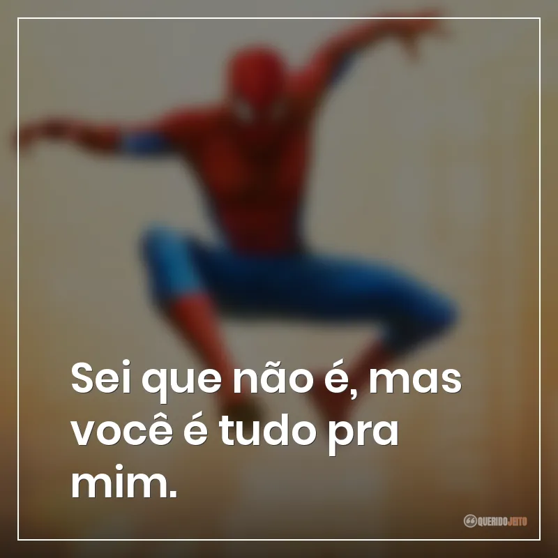 Frases do filme Homem-Aranha: Um Novo Dia: Sei que não é, mas você é tudo pra mim.