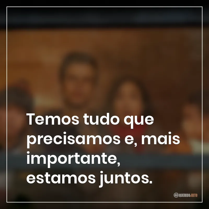 Frases do filme A Última Casa: Temos tudo que precisamos e, mais importante, estamos juntos.