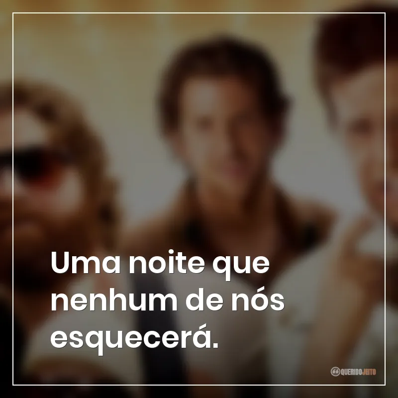 Uma noite que nenhum de nós esquecerá. Frases do filme Se Beber, Não Case!