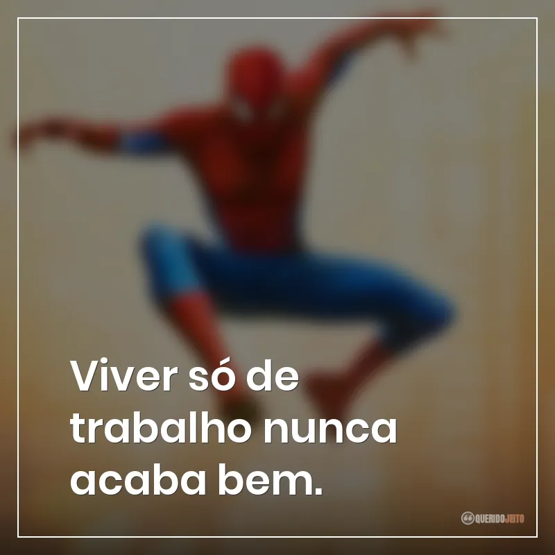 Frases do filme Homem-Aranha: Um Novo Dia: Viver só de trabalho nunca acaba bem.
