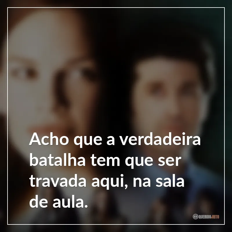 Acho que a verdadeira batalha tem que ser travada aqui, na sala de aula.