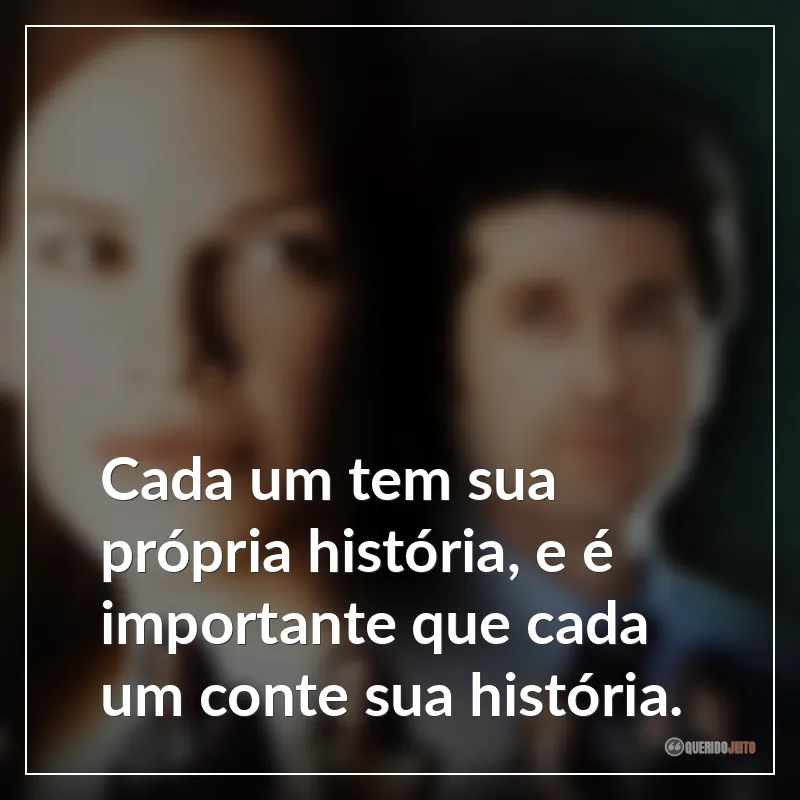 Cada um tem sua própria história, e é importante que cada um conte sua história.