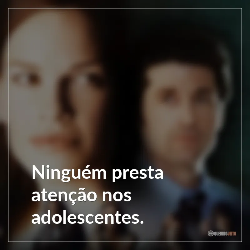 Ninguém presta atenção nos adolescentes. Frases do filme Escritores da Liberdade