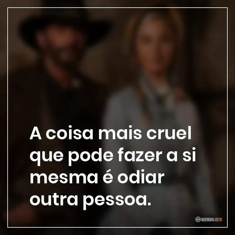 A coisa mais cruel que pode fazer a si mesma é odiar outra pessoa.