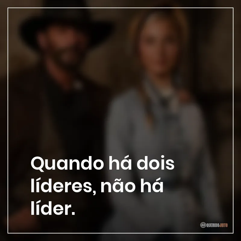 Quando há dois líderes, não há líder. Frases da série 1883